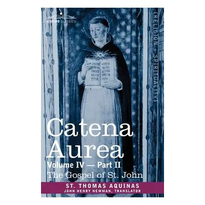 "Catena Aurea: Commentary on the Four Gospels, Collected Out of the Works of the Fathers, Volume