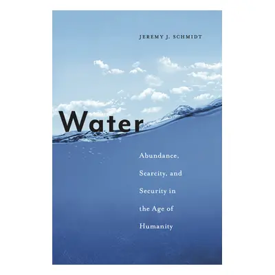 "Water: Abundance, Scarcity, and Security in the Age of Humanity" - "" ("Schmidt Jeremy J.")(Pap