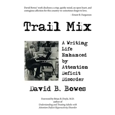 "Trail Mix: A Writing Life Enhanced by Attention Deficit Disorder" - "" ("Bowes David B.")(Pevná