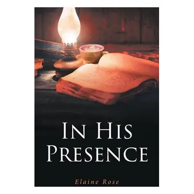 "In His Presence" - "" ("Rose Elaine")(Paperback)