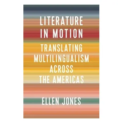 "Literature in Motion: Translating Multilingualism Across the Americas" - "" ("Jones Ellen")(Pap