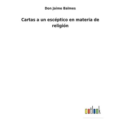 "Cartas a un escptico en materia de religin" - "" ("Balmes Don Jaime")(Pevná vazba)