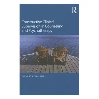 "Constructive Clinical Supervision in Counseling and Psychotherapy" - "" ("Guiffrida Douglas A."