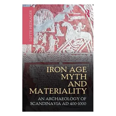 "Iron Age Myth and Materiality: An Archaeology of Scandinavia AD 400-1000" - "" ("Hedeager Lotte