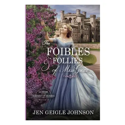 "The Foibles and Follies of Miss Grace: Sweet Regency Romance" - "" ("Johnson Jen Geigle")(Paper