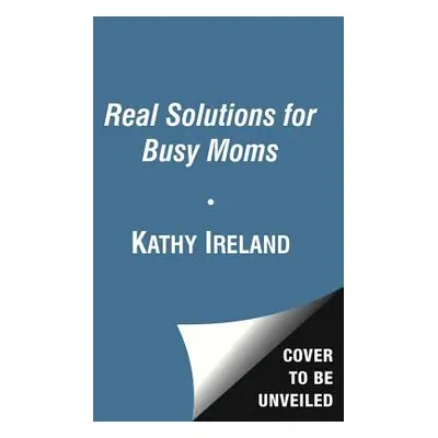 "Real Solutions for Busy Moms: Your Guide to Success and Sanity" - "" ("Ireland Kathy")(Paperbac