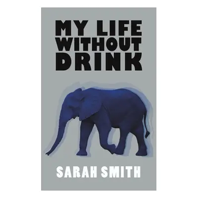 "My Life Without Drink" - "" ("Smith Sarah")(Pevná vazba)