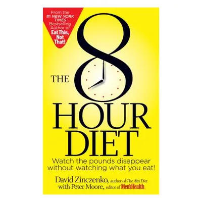 "The 8-Hour Diet: Watch the Pounds Disappear Without Watching What You Eat!" - "" ("Zinczenko Da