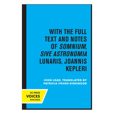 "Kepler's Dream: With the Full Text and Notes of Somnium, Sive Astronomia Lunaris, Joannis Keple