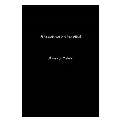 "A Sometimes Broken Mind" - "" ("Melvin Aaron J.")(Paperback)