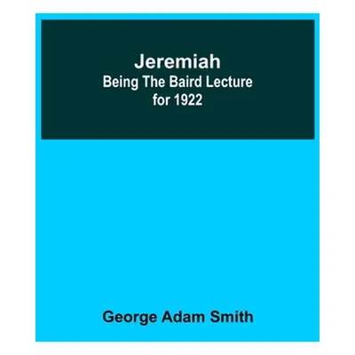 "Jeremiah: Being The Baird Lecture for 1922" - "" ("Adam Smith George")(Paperback)