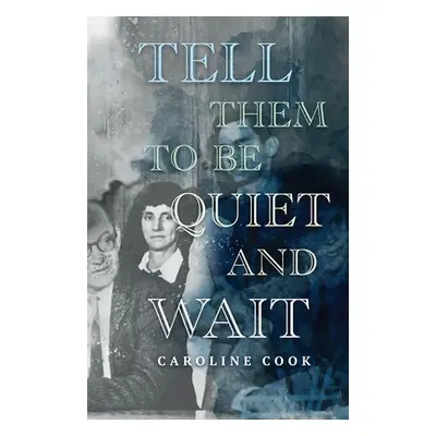 "Tell Them to Be Quiet and Wait" - "" ("Cook Caroline")(Paperback)