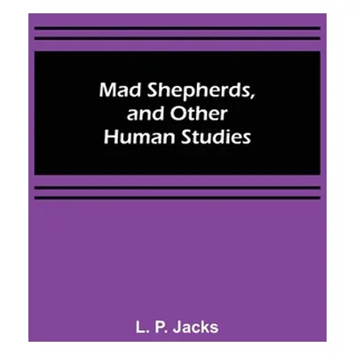 "Mad Shepherds, and Other Human Studies" - "" ("P. Jacks L.")(Paperback)