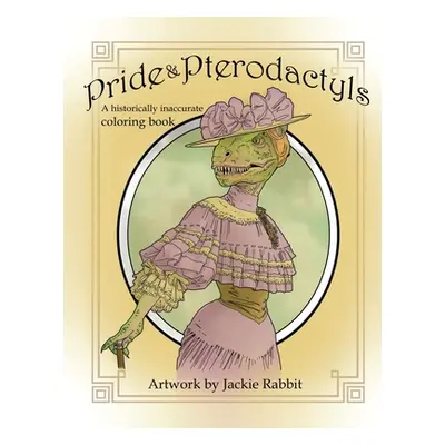 "Pride & Pterodactyls: A Historical Inaccurate Coloring Book" - "" ("Rabbit Jackie")(Paperback)