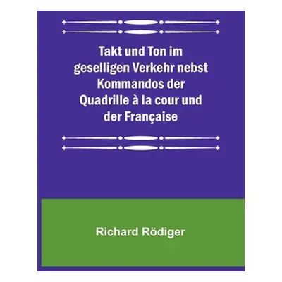 "Takt und Ton im geselligen Verkehr nebst Kommandos der Quadrille la cour und der Franaise" - "