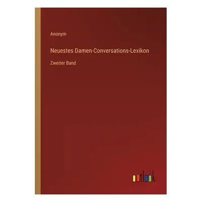 "Neuestes Damen-Conversations-Lexikon: Zweiter Band" - "" ("Anonym")(Paperback)