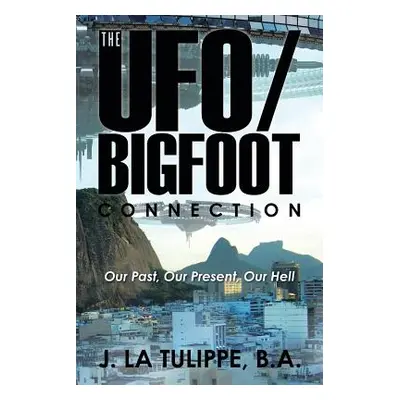 "The UFO/Bigfoot Connection: Our Past, Our Present, Our Hell" - "" ("J. La Tulippe B. a.")(Paper