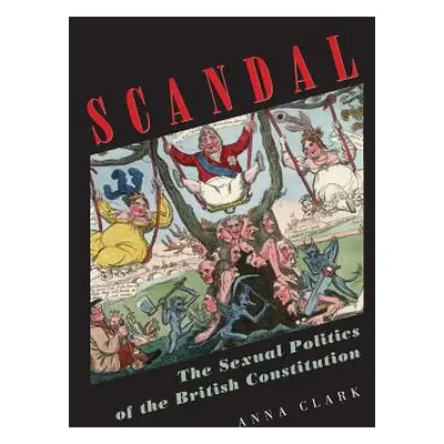 "Scandal: The Sexual Politics of the British Constitution" - "" ("Clark Anna")(Paperback)