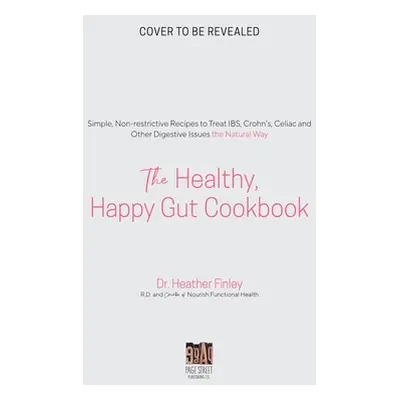 "The Healthy, Happy Gut Cookbook: Simple, Non-Restrictive Recipes to Treat Ibs, Bloating, Consti