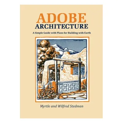 "Adobe Architecture: A Simple Guide with Plans for Building with Earth" - "" ("Stedman Myrtle")(