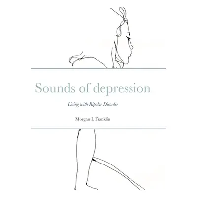 "Sounds of depression: Living with Bipolar Disorder" - "" ("Franklin Morgan")(Pevná vazba)