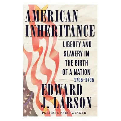 "American Inheritance: Liberty and Slavery in the Birth of a Nation, 1765-1795" - "" ("Larson Ed