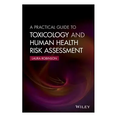 "A Practical Guide to Toxicology and Human Health Risk Assessment" - "" ("Robinson Laura")(Paper