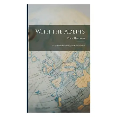 "With the Adepts: An Adventure Among the Rosicrucians" - "" ("Hartmann Franz")(Pevná vazba)