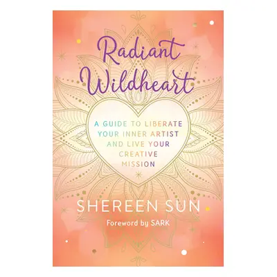 "Radiant Wildheart: A Guide to Awaken Your Inner Artist and Live Your Creative Mission" - "" ("S