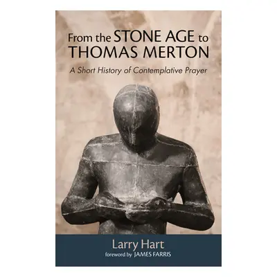 "From the Stone Age to Thomas Merton: A Short History of Contemplative Prayer" - "" ("Hart Larry