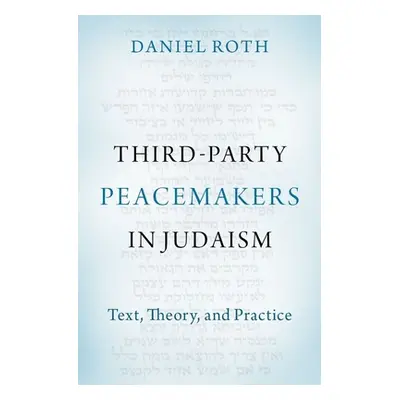 "Third-Party Peacemakers in Judaism: Text, Theory, and Practice" - "" ("Roth Daniel")(Pevná vazb