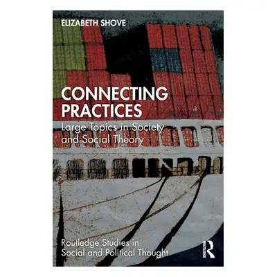 "Connecting Practices: Large Topics in Society and Social Theory" - "" ("Shove Elizabeth")(Paper