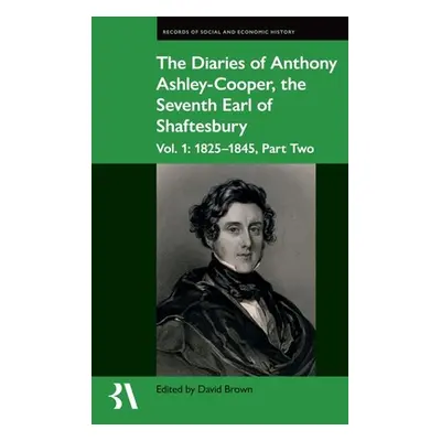 "The Diaries of Anthony Ashley-Cooper, the Seventh Earl of Shaftesbury: Vol. 1: 1825-1845, Part 