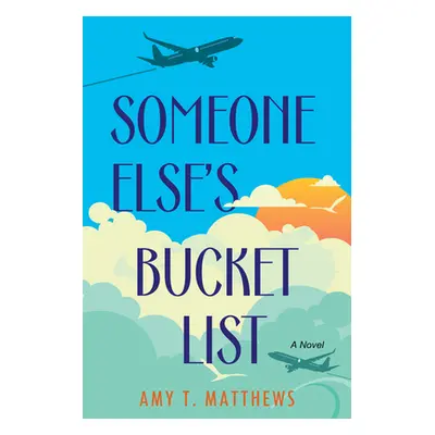 "Someone Else's Bucket List: A Moving and Unforgettable Novel of Love and Loss" - "" ("Matthews 