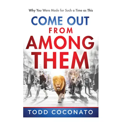 "Come Out from Among Them: Why You Were Made for Such a Time as This" - "" ("Coconato Todd")(Pap