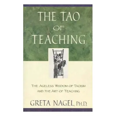 "The Tao of Teaching: The Ageless Wisdom of Taoism and the Art of Teaching" - "" ("Nagel Greta K