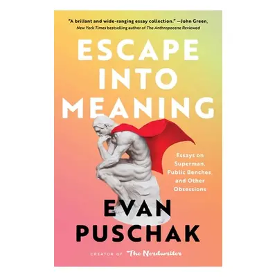 "Escape Into Meaning: Essays on Superman, Public Benches, and Other Obsessions" - "" ("Puschak E