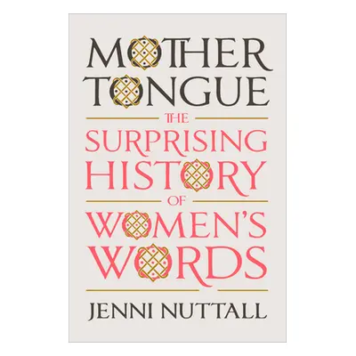 "Mother Tongue: The Surprising History of Women's Words" - "" ("Nuttall Jenni")(Pevná vazba)