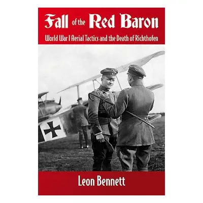 "Fall of the Red Baron: World War I Aerial Tactics and the Death of Richthofen" - "" ("Bennett L