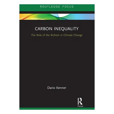 "Carbon Inequality: The Role of the Richest in Climate Change" - "" ("Kenner Dario")(Paperback)