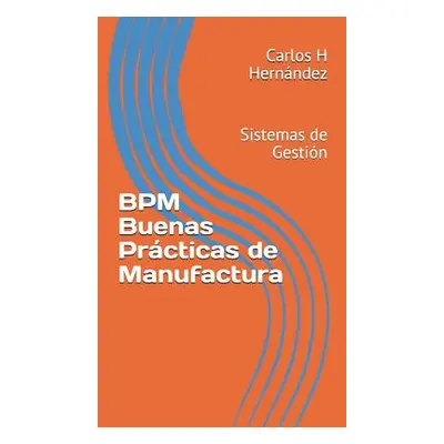 "Bpm Buenas Prcticas de Manufactura: Sistemas de Gestin" - "" ("Hernandez Carlos H.")(Paperback)