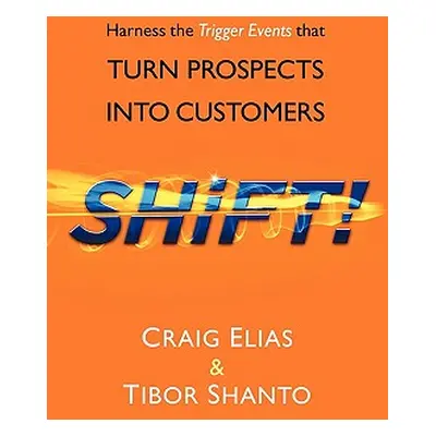 "SHiFT!: Harness the Trigger Events That TURN PROSPECTS INTO CUSTOMERS" - "" ("Elias Craig &. Sh