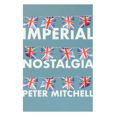 "Imperial Nostalgia: How the British Conquered Themselves" - "" ("Mitchell Peter")(Pevná vazba)