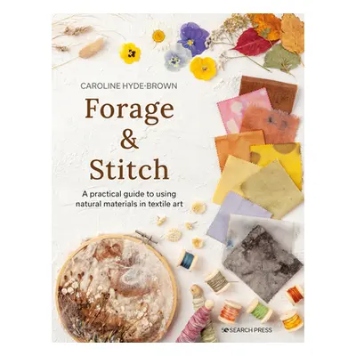 "Forage & Stitch: Using Natural Materials in Textile Art" - "" ("Hyde-Brown Caroline")(Paperback