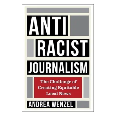 "Antiracist Journalism: The Challenge of Creating Equitable Local News" - "" ("Wenzel Andrea")(P