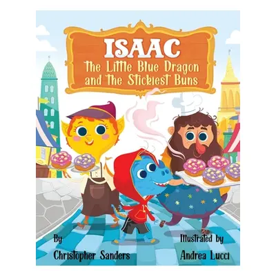 "Isaac the Little Blue Dragon and the Stickiest Buns" - "" ("Sanders Christopher A.")(Paperback)