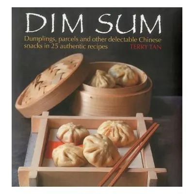 "Dim Sum: Dumplings, Parcels and Other Delectable Chinese Snacks in 25 Authentic Recipes" - "" (