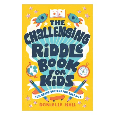 "The Challenging Riddle Book for Kids: Fun Brain-Busters for Ages 9-12" - "" ("Hall Danielle")(P