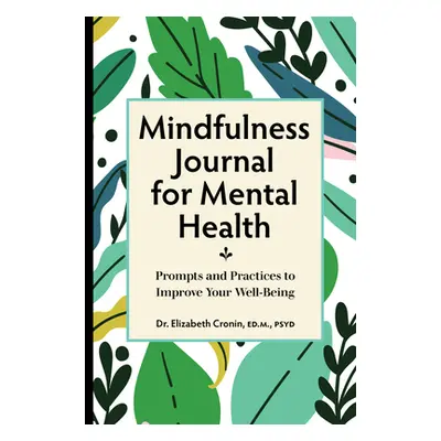 "Mindfulness Journal for Mental Health: Prompts and Practices to Improve Your Well-Being" - "" (