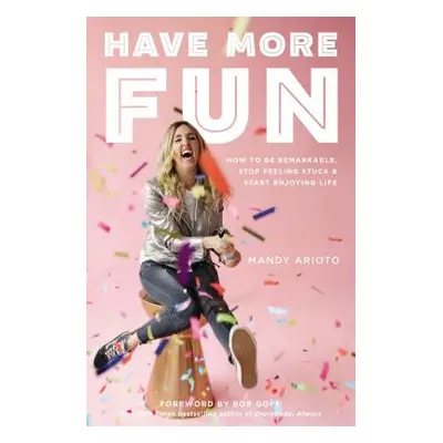 "Have More Fun: How to Be Remarkable, Stop Feeling Stuck, and Start Enjoying Life" - "" ("Arioto